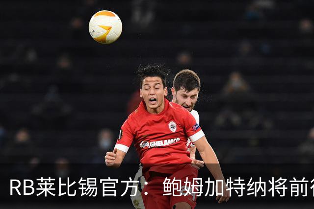 RB莱比锡官方：鲍姆加特纳将前往奥地利训练基地继续康复